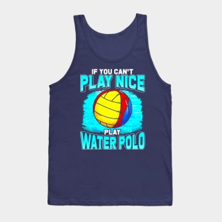 If You Cant Play Nice Play Water Polo Tank Top